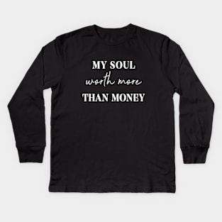 My soul worth more than money, Inspirational quote, They can not buy me Kids Long Sleeve T-Shirt
